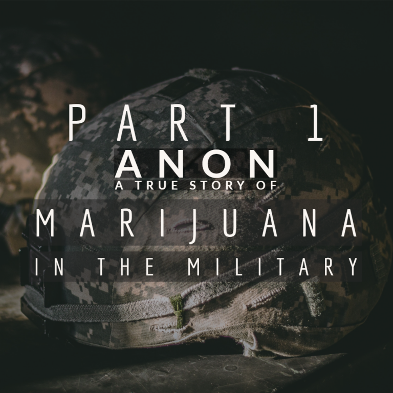 Part 1: Anon,  A True Story Of Marijuana In The Military