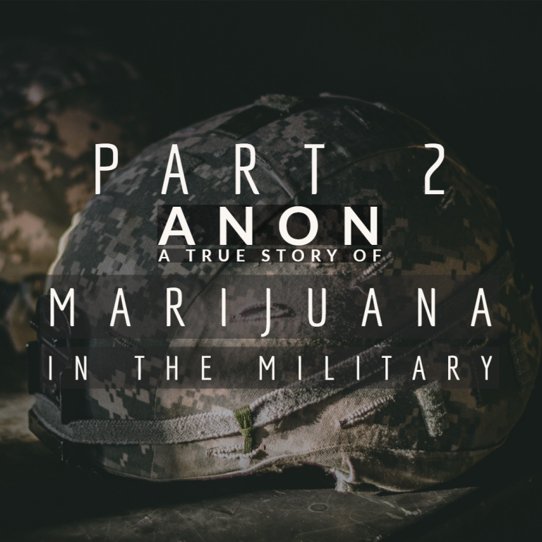 Part 2: Anon,  A True Story Of Marijuana In The Military